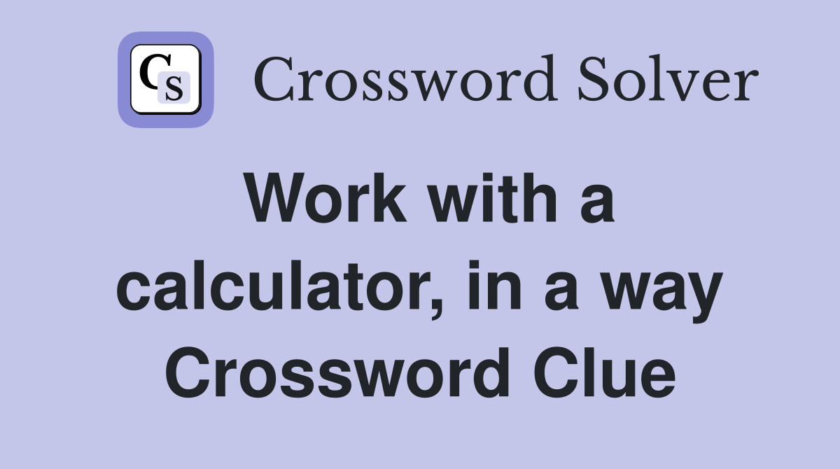 Work with a calculator, in a way Crossword Clue
