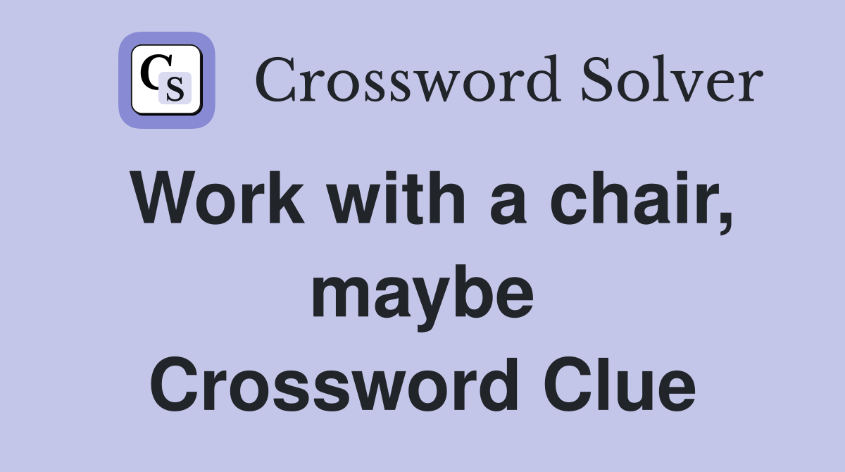 Work with a chair, maybe Crossword Clue