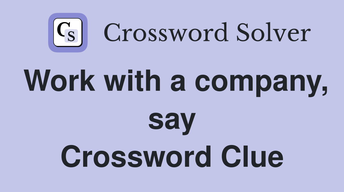Work with a company, say Crossword Clue