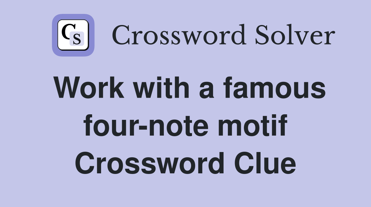 Work with a famous four-note motif Crossword Clue