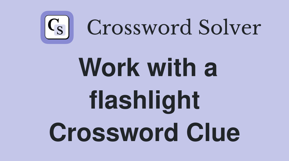 Work with a flashlight Crossword Clue