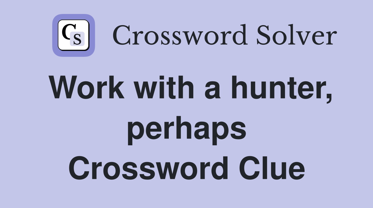 Work with a hunter, perhaps Crossword Clue