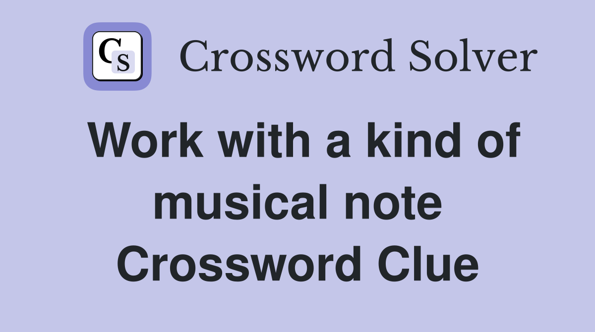 Work with a kind of musical note Crossword Clue