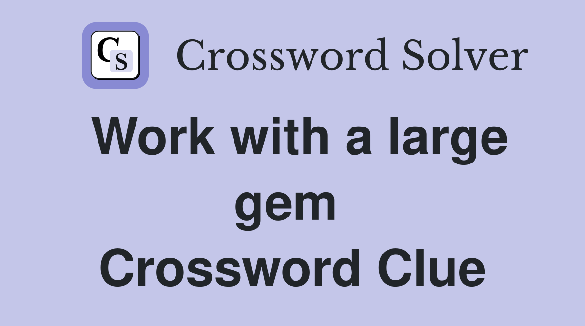 Work with a large gem  Crossword Clue