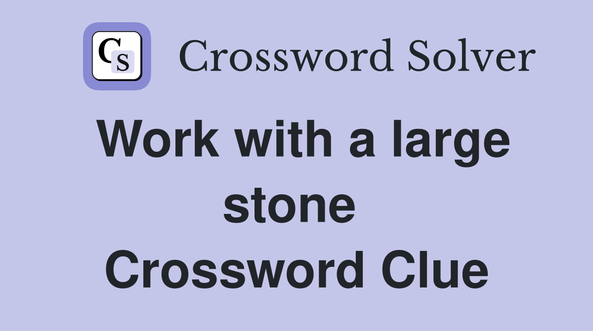 Work with a large stone  Crossword Clue