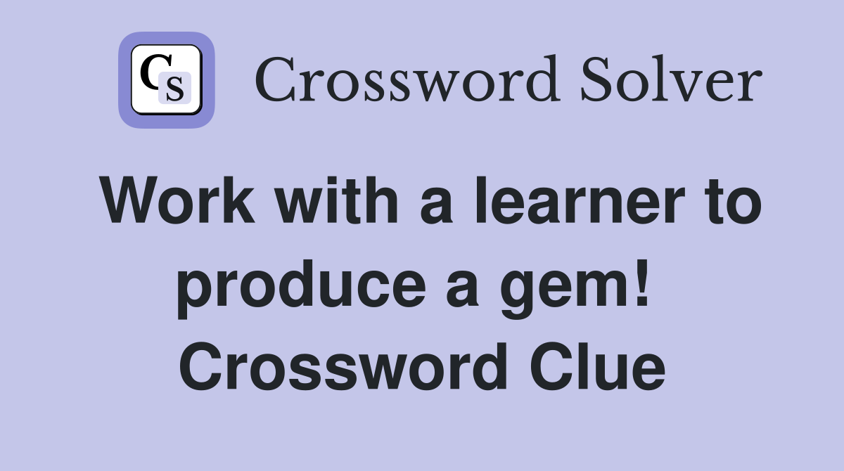 Work with a learner to produce a gem!  Crossword Clue