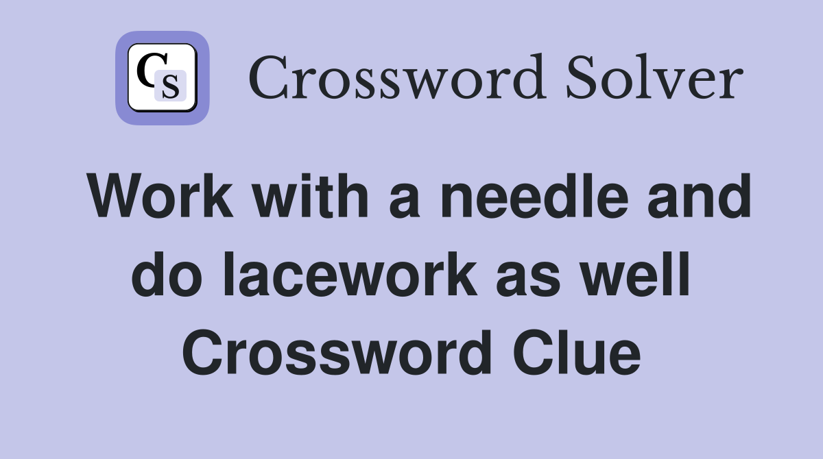 Work with a needle and do lacework as well Crossword Clue