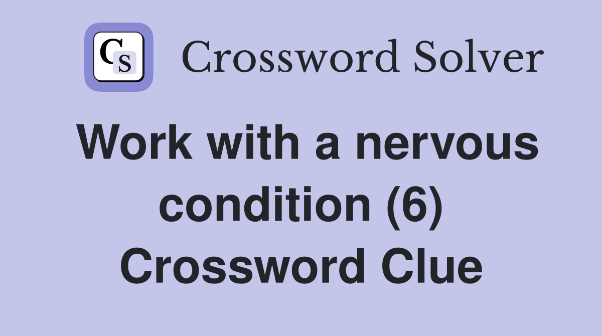 Work with a nervous condition (6) Crossword Clue