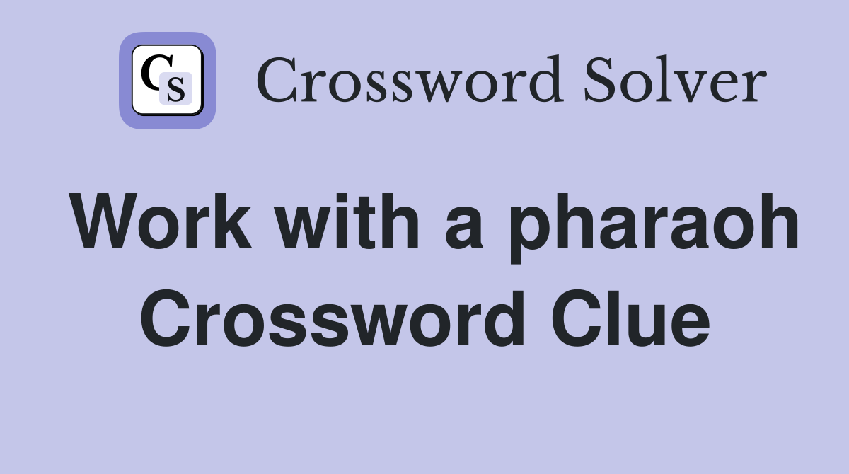 Work with a pharaoh Crossword Clue