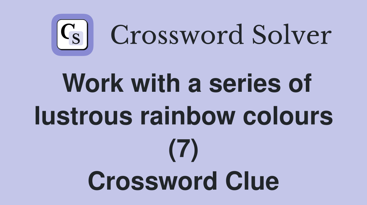 Work with a series of lustrous rainbow colours (7) Crossword Clue