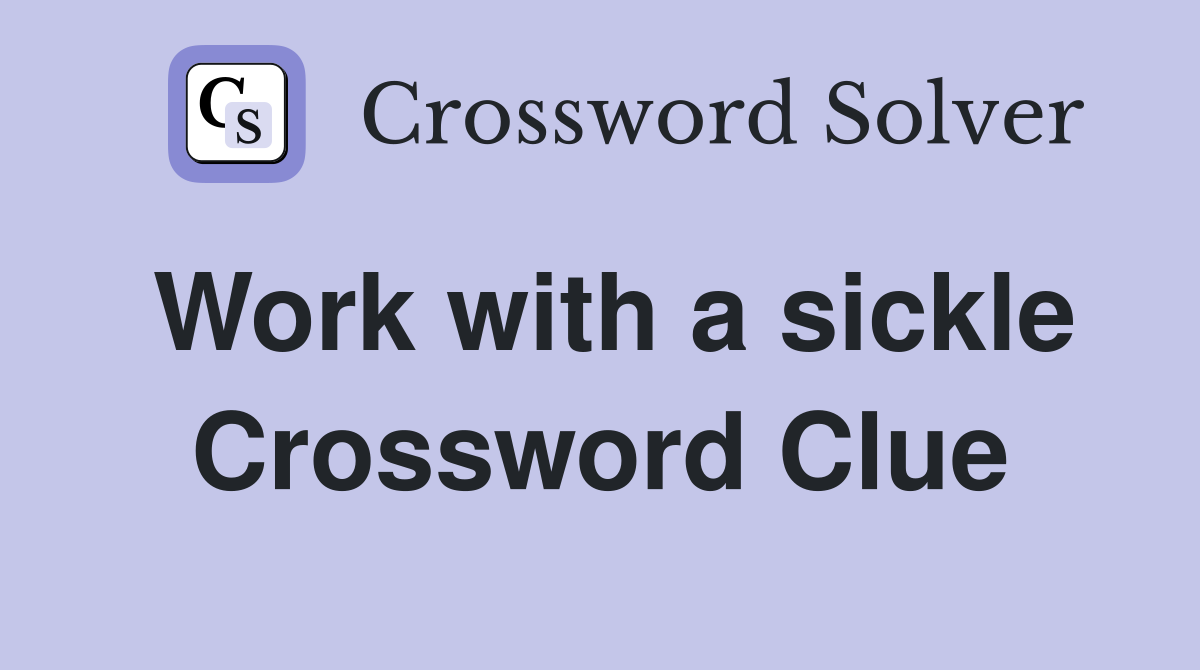 Work with a sickle Crossword Clue