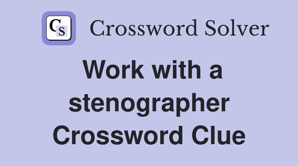 Work with a stenographer Crossword Clue