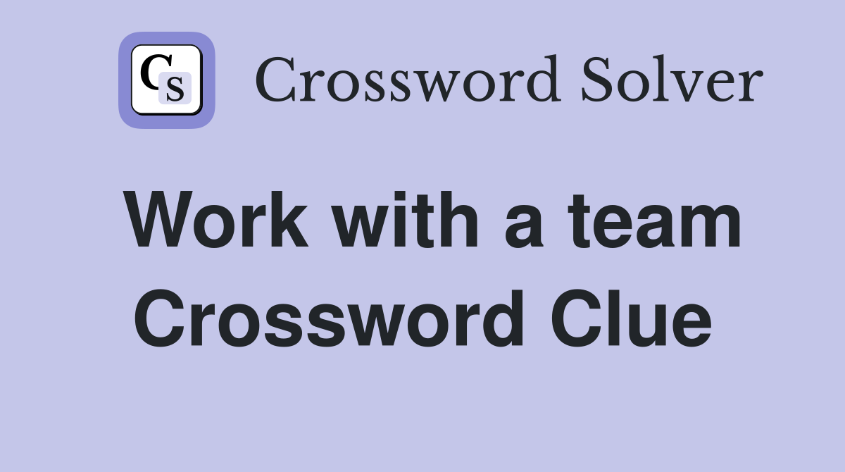 Work with a team Crossword Clue