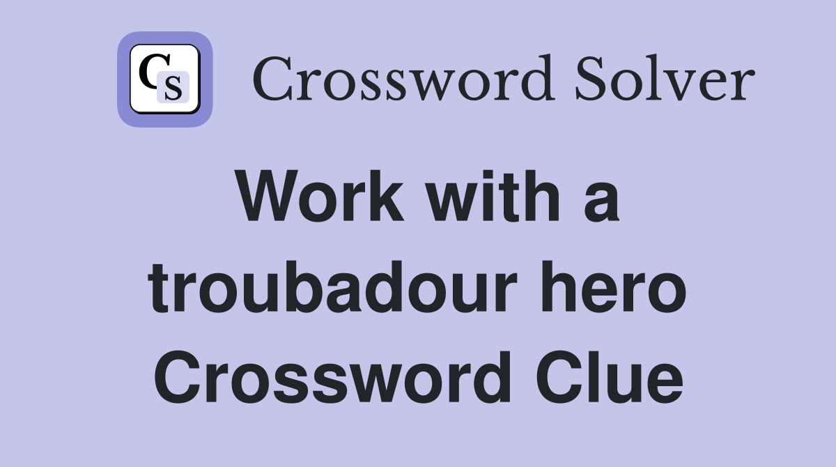 Work with a troubadour hero Crossword Clue