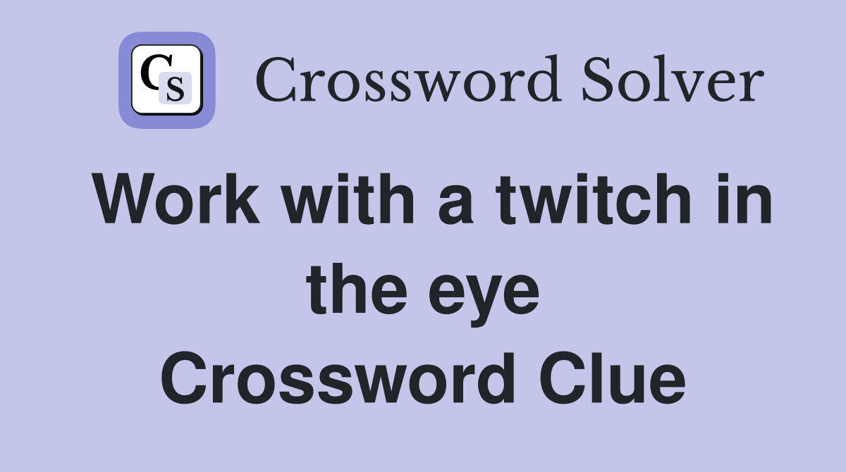 Work with a twitch in the eye Crossword Clue