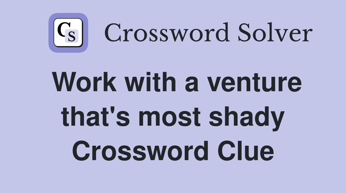 Work with a venture that's most shady Crossword Clue