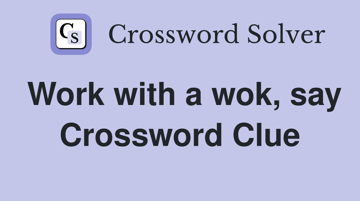 Work with a wok, say Crossword Clue