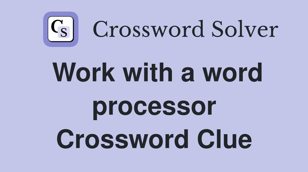 Work with a word processor Crossword Clue