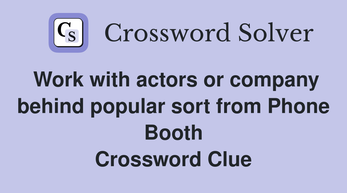 Work with actors or company behind popular sort from Phone Booth Crossword Clue