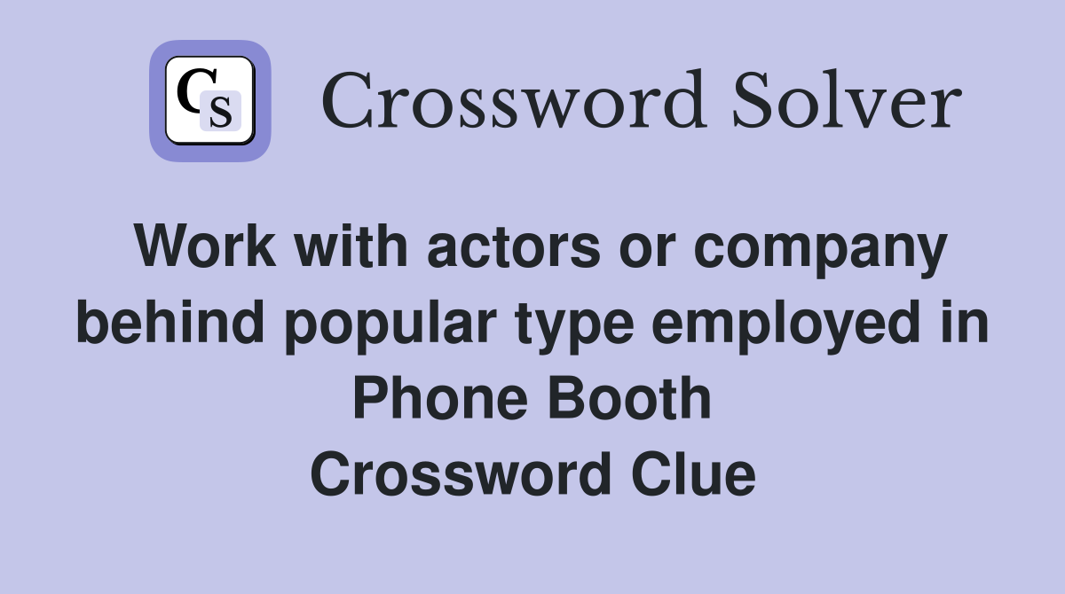 Work with actors or company behind popular type employed in Phone Booth Crossword Clue
