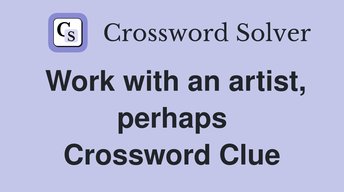 Work with an artist, perhaps Crossword Clue