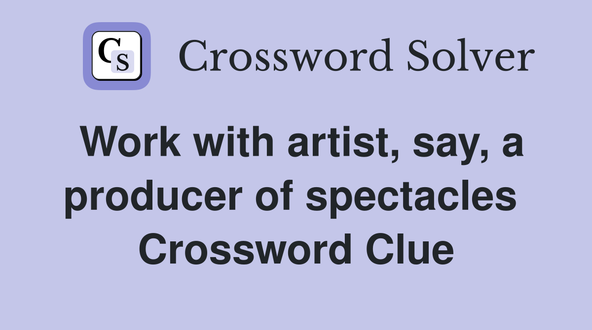 Work with artist, say, a producer of spectacles  Crossword Clue