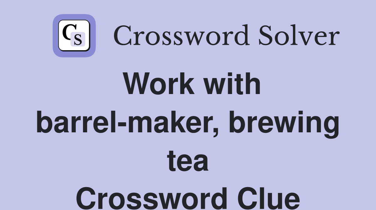 Work with barrel-maker, brewing tea Crossword Clue