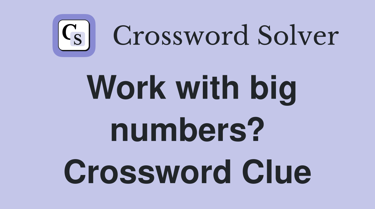 Work with big numbers? Crossword Clue