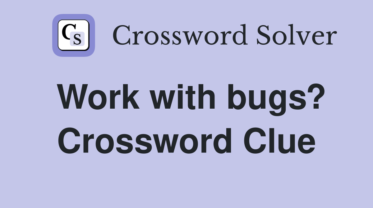 Work with bugs? Crossword Clue