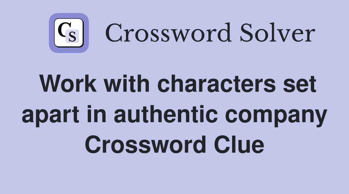 Work with characters set apart in authentic company Crossword Clue