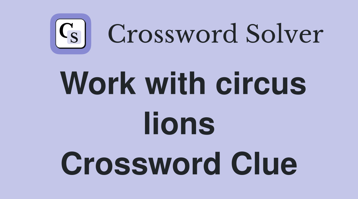 Work with circus lions Crossword Clue