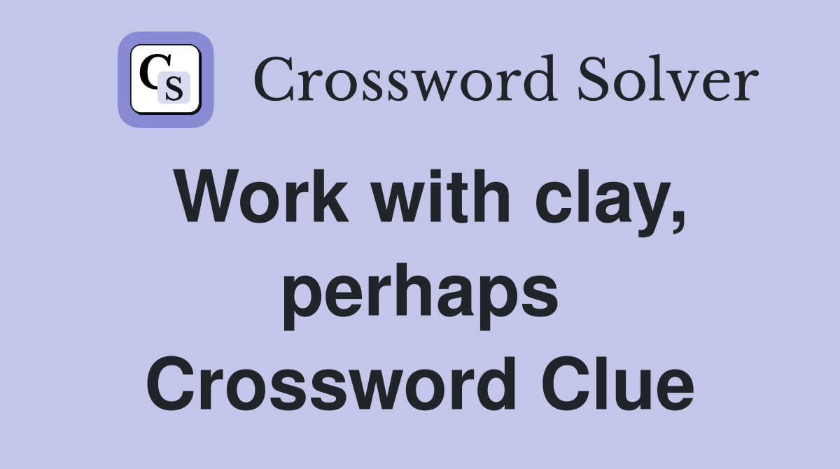 Work with clay, perhaps Crossword Clue