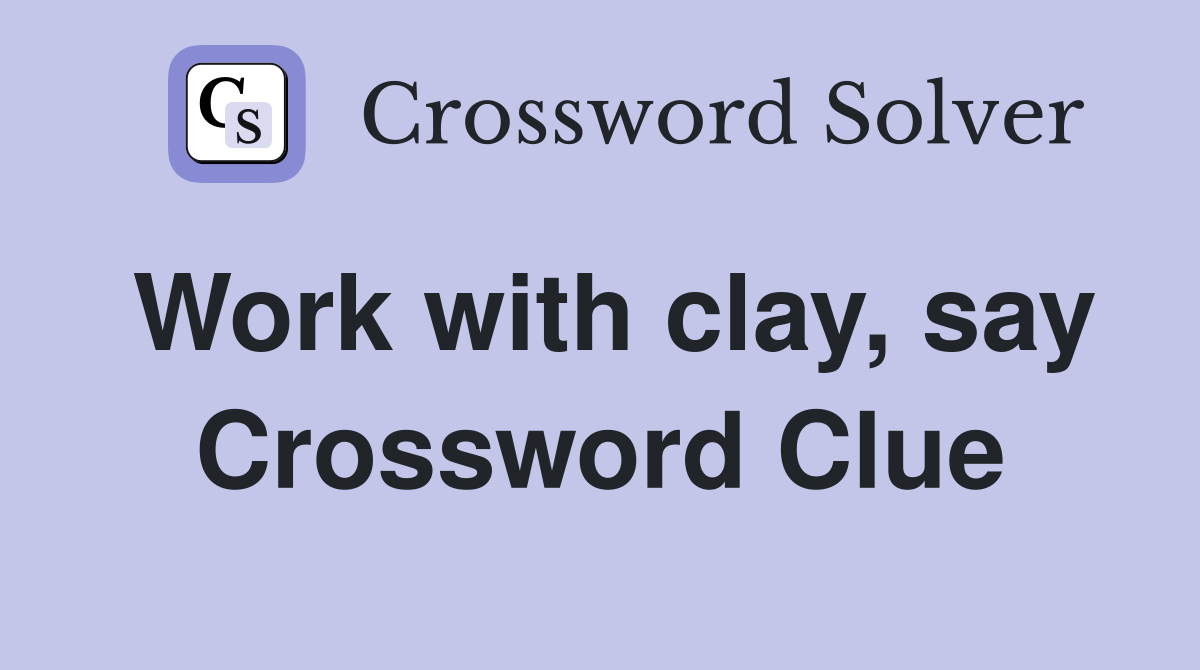 Work with clay, say Crossword Clue