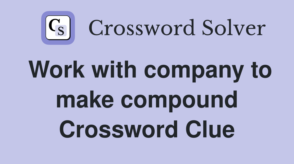 Work with company to make compound Crossword Clue