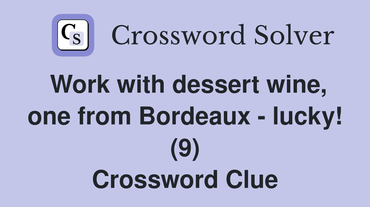 Work with dessert wine, one from Bordeaux - lucky! (9) Crossword Clue