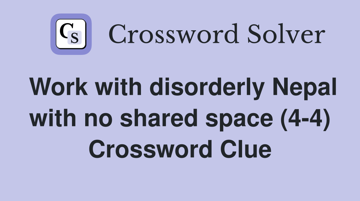 Work with disorderly Nepal with no shared space (4-4) Crossword Clue