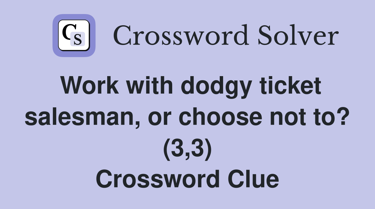 Work with dodgy ticket salesman, or choose not to? (3,3) Crossword Clue