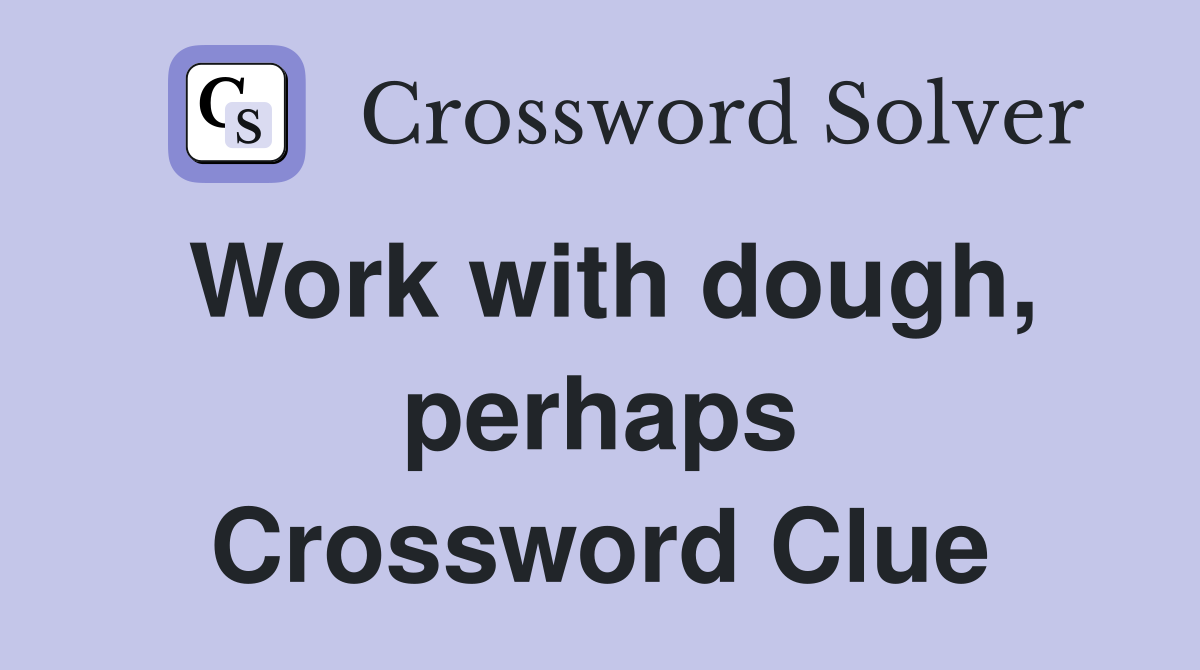 Work with dough, perhaps Crossword Clue