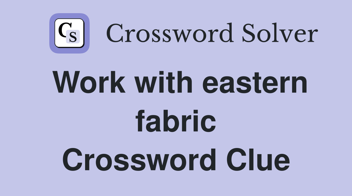 Work with eastern fabric Crossword Clue