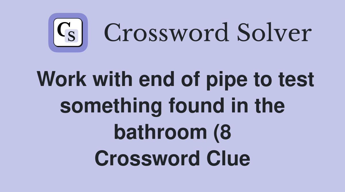 Work with end of pipe to test something found in the bathroom (8 Work with end of pipe to test something found in the bathroom (8