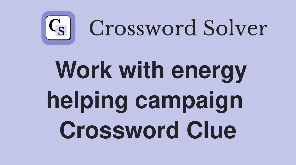 Work with energy helping campaign  Crossword Clue