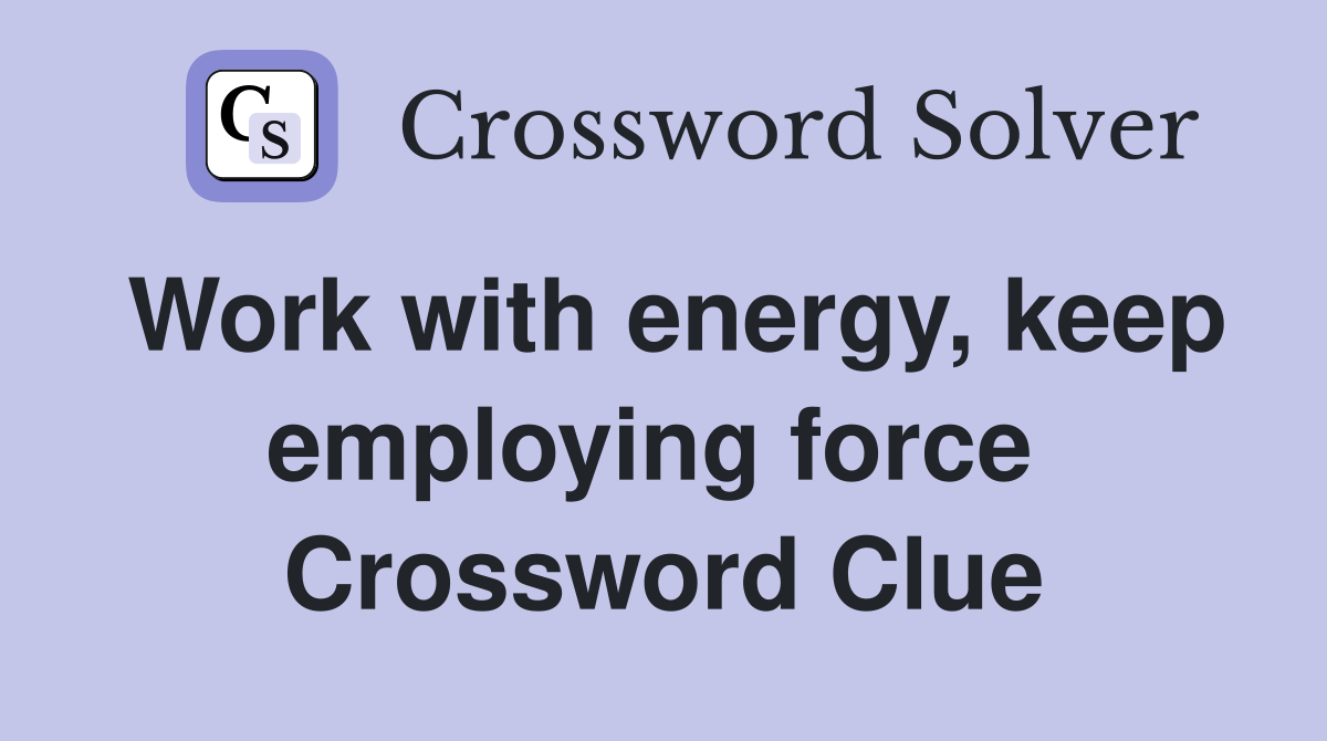 Work with energy, keep employing force  Crossword Clue
