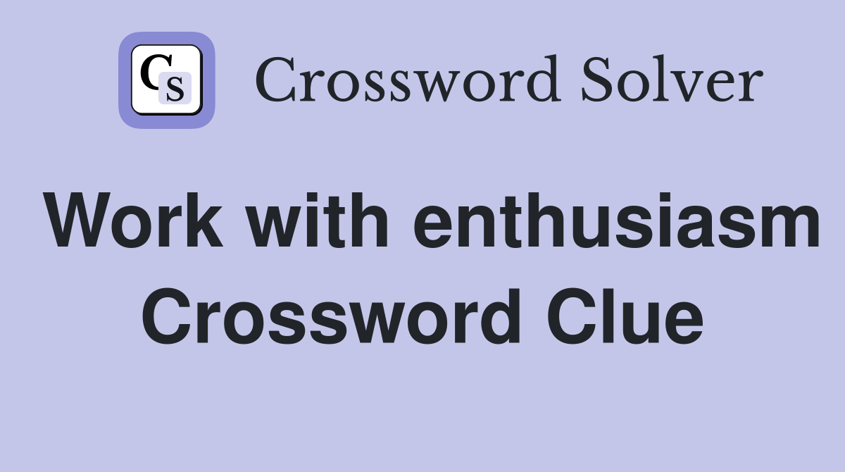 Work with enthusiasm Crossword Clue