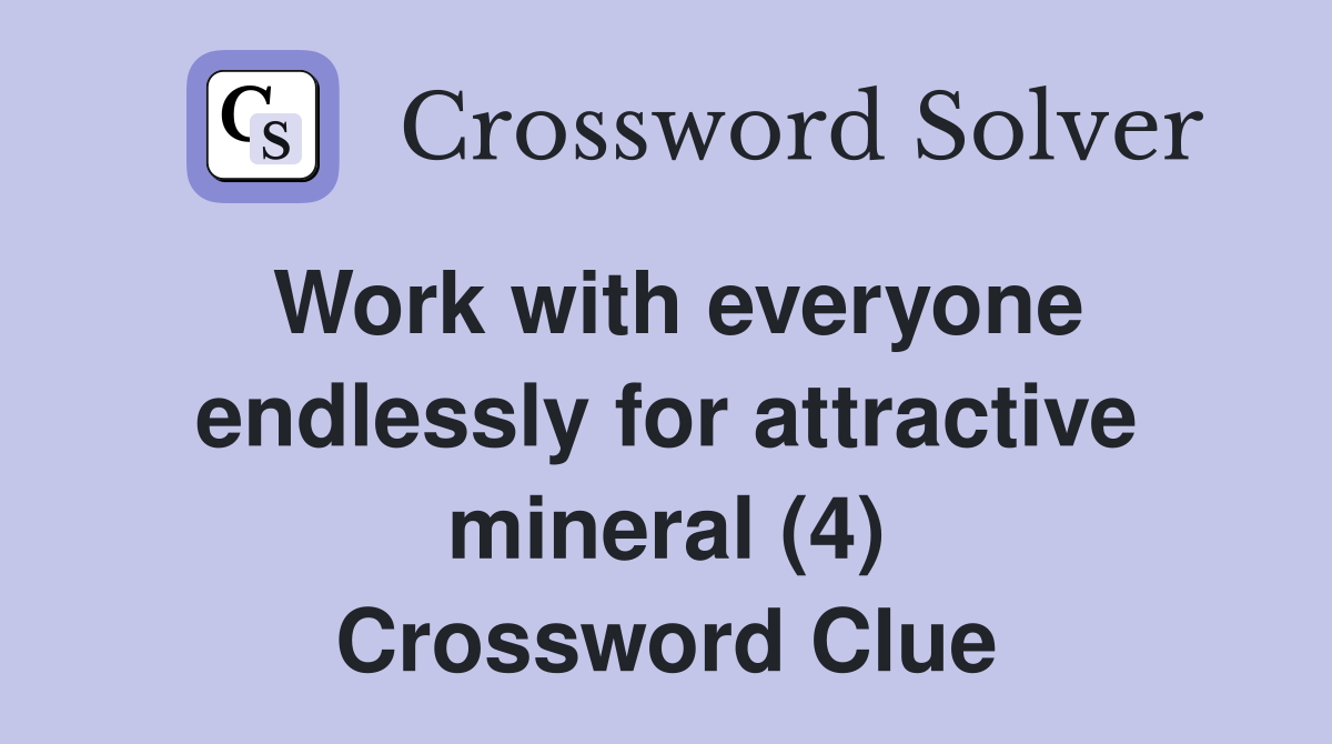 Work with everyone endlessly for attractive mineral (4) Crossword Clue