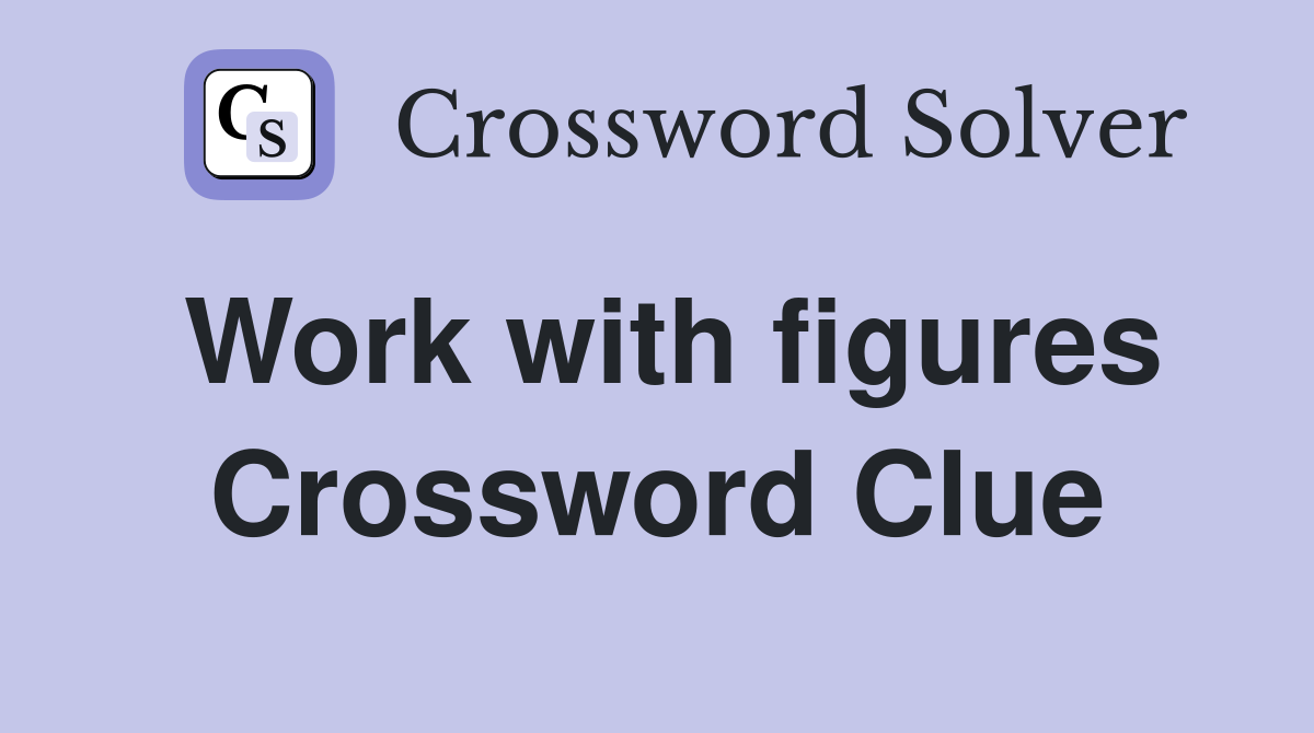 Work with figures Crossword Clue