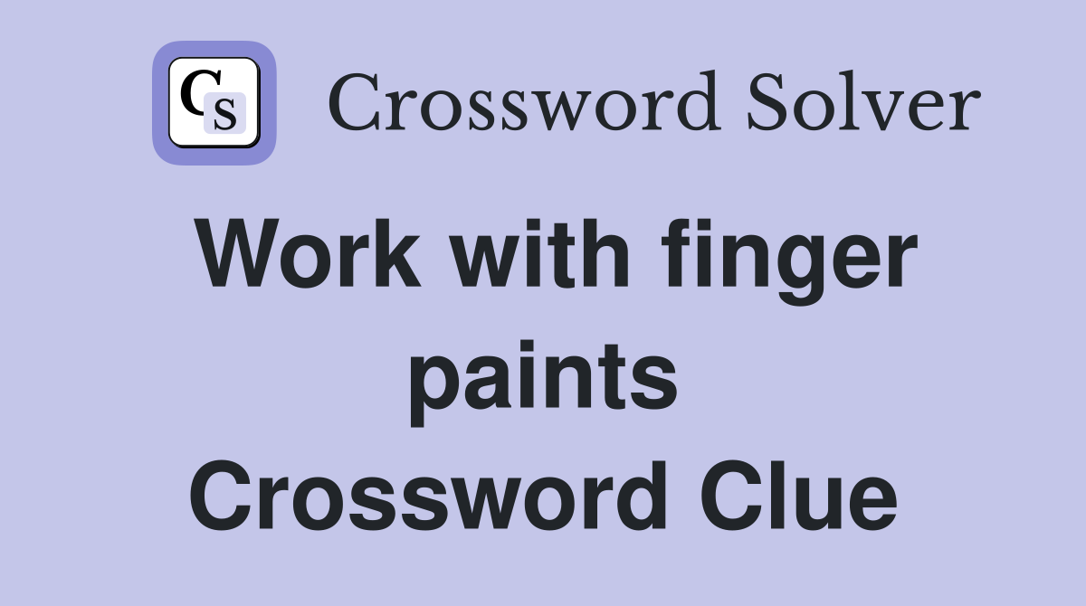 Work with finger paints Crossword Clue