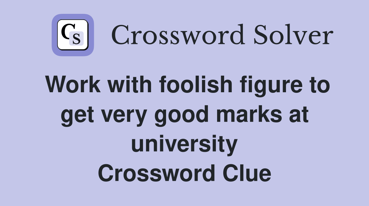 Work with foolish figure to get very good marks at university Crossword Clue