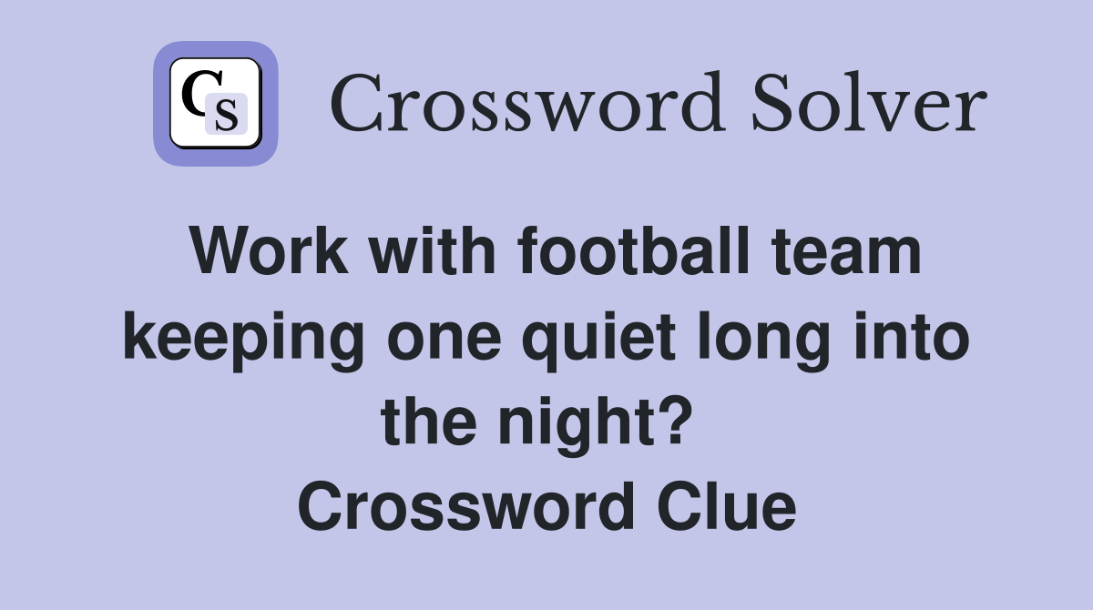 Work with football team keeping one quiet long into the night?  Crossword Clue