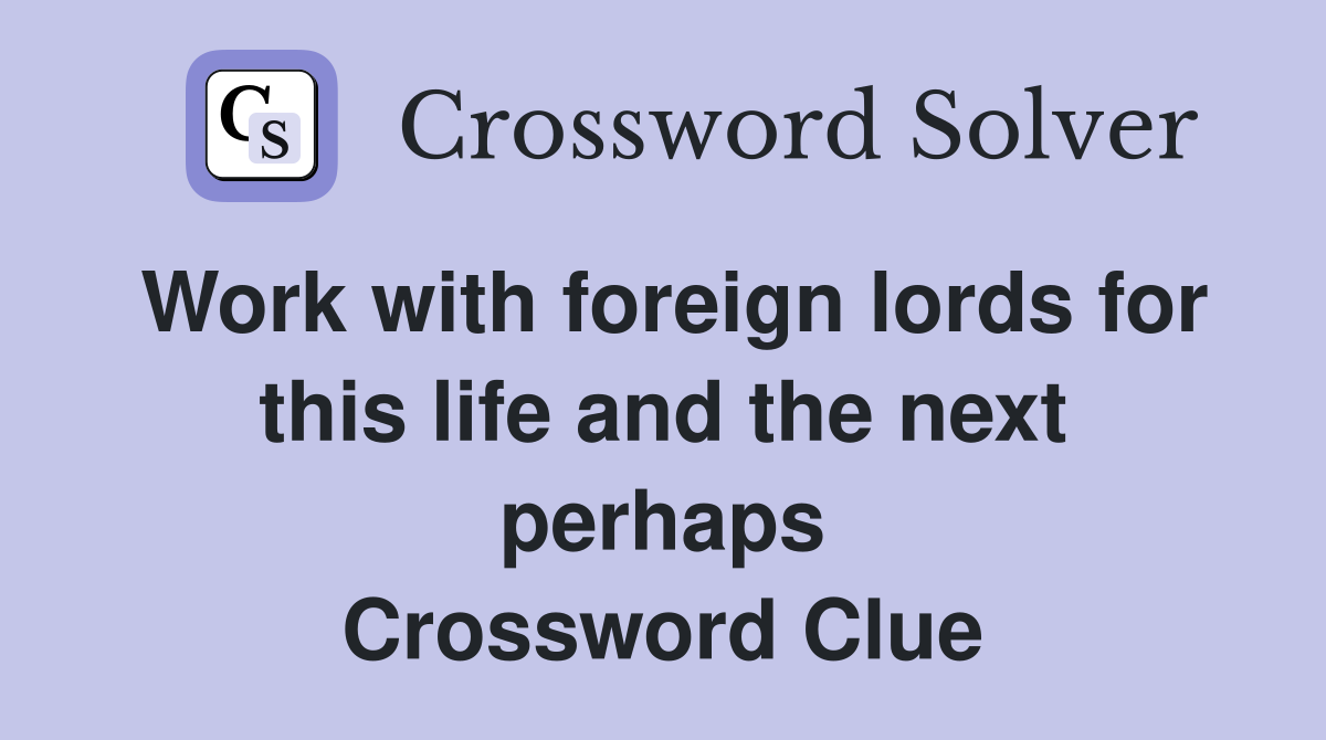 Work with foreign lords for this life and the next perhaps Crossword Clue
