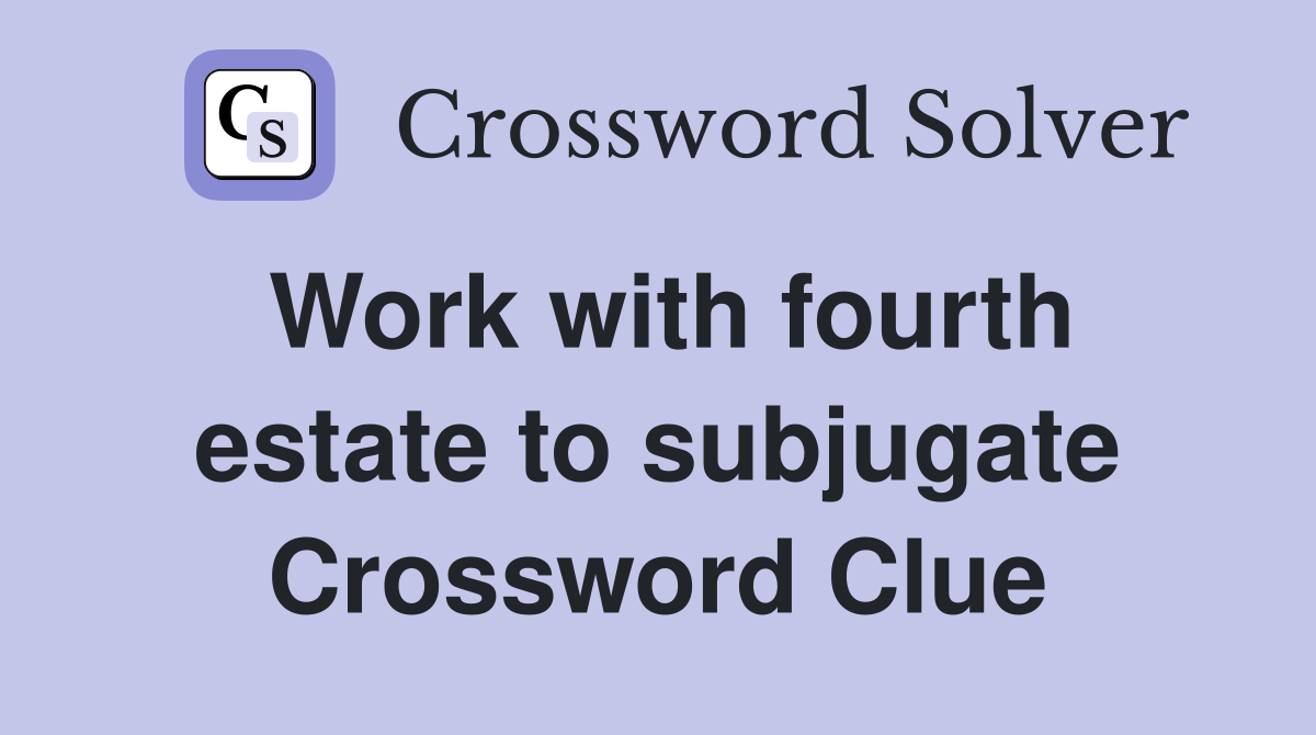 Work with fourth estate to subjugate Crossword Clue